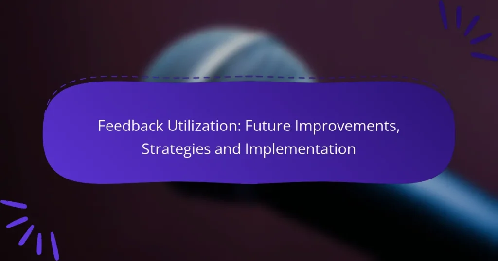 Feedback Utilization: Future Improvements, Strategies and Implementation