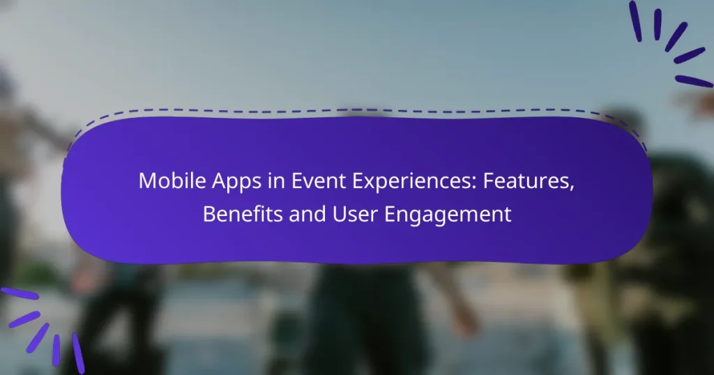 Mobile Apps in Event Experiences: Features, Benefits and User Engagement