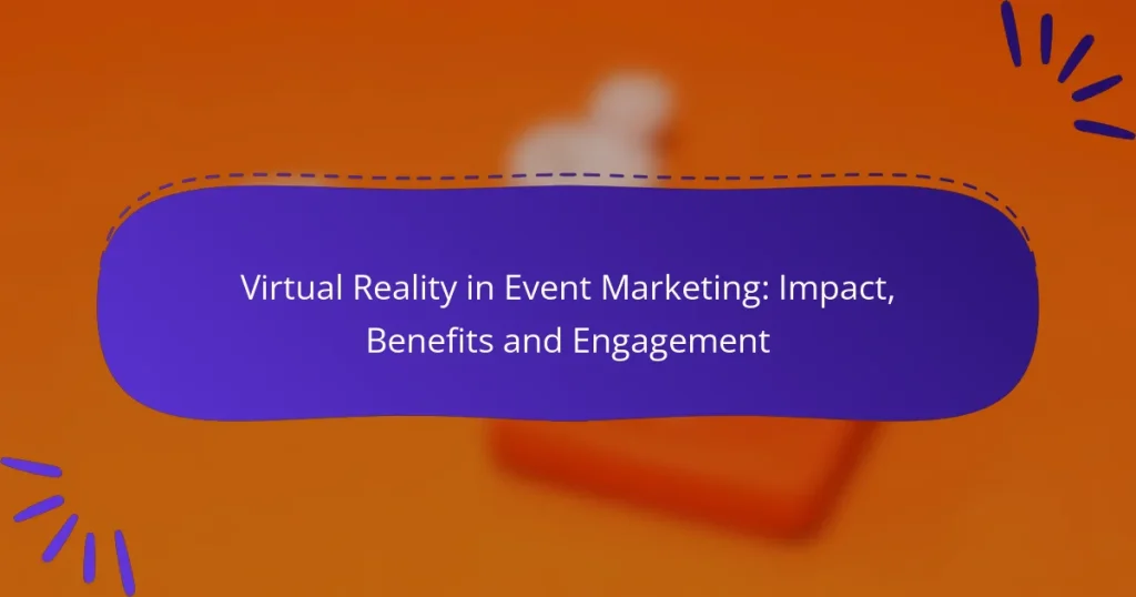 Virtual Reality in Event Marketing: Impact, Benefits and Engagement