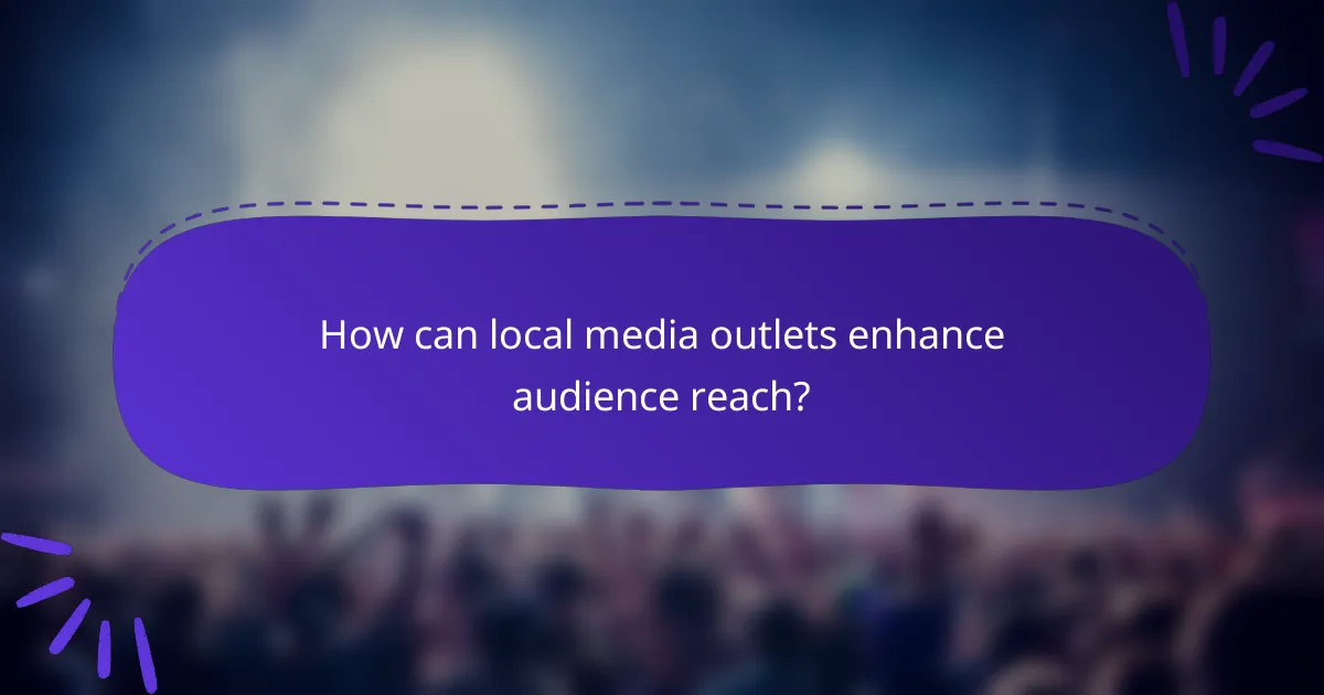 How can local media outlets enhance audience reach?
