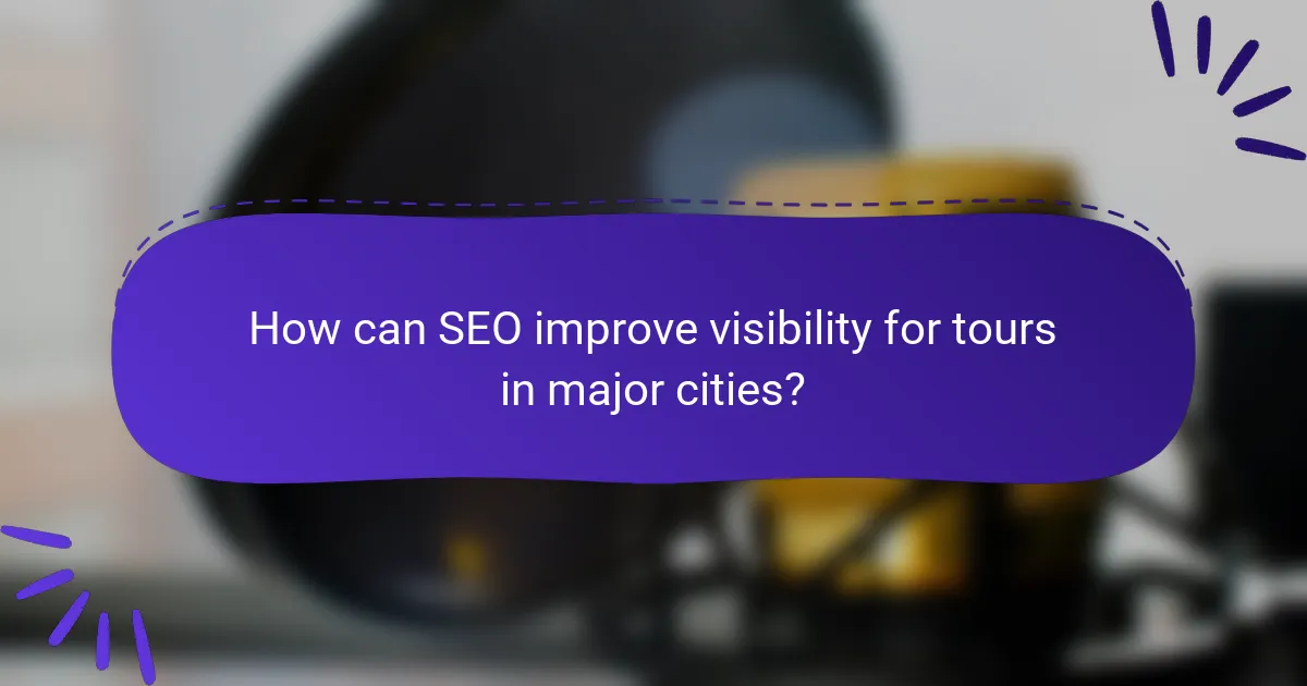 How can SEO improve visibility for tours in major cities?