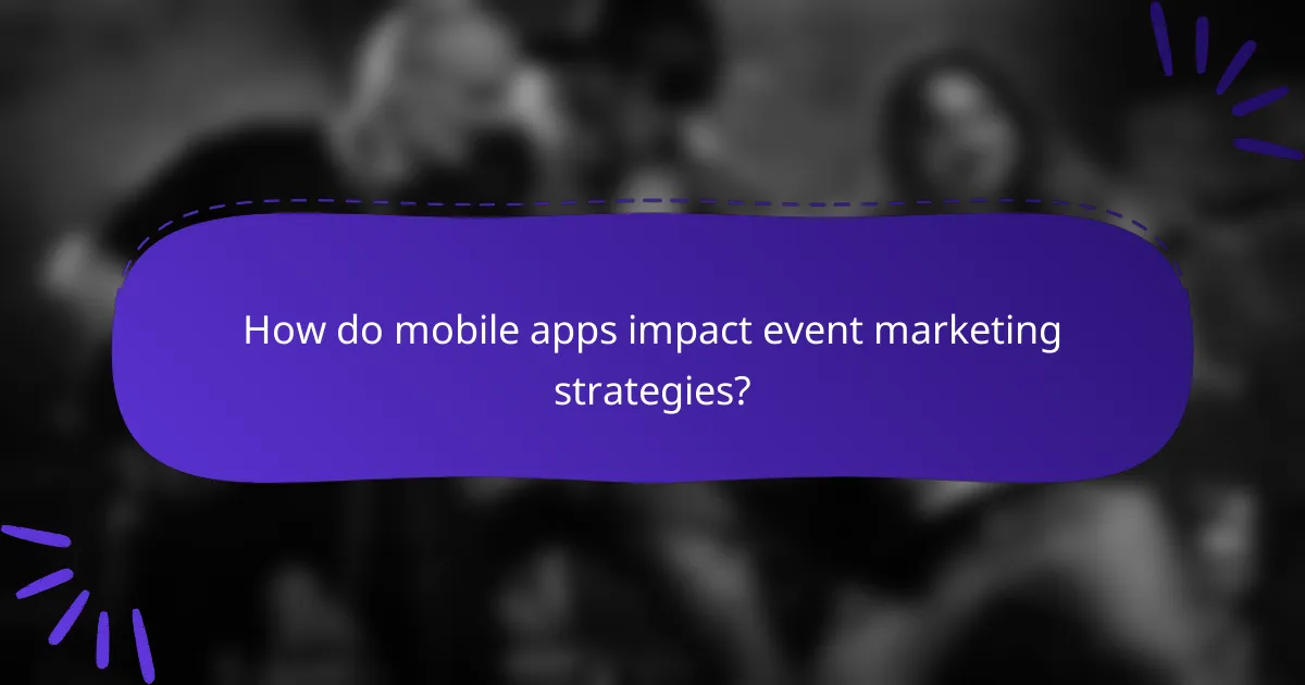 How do mobile apps impact event marketing strategies?