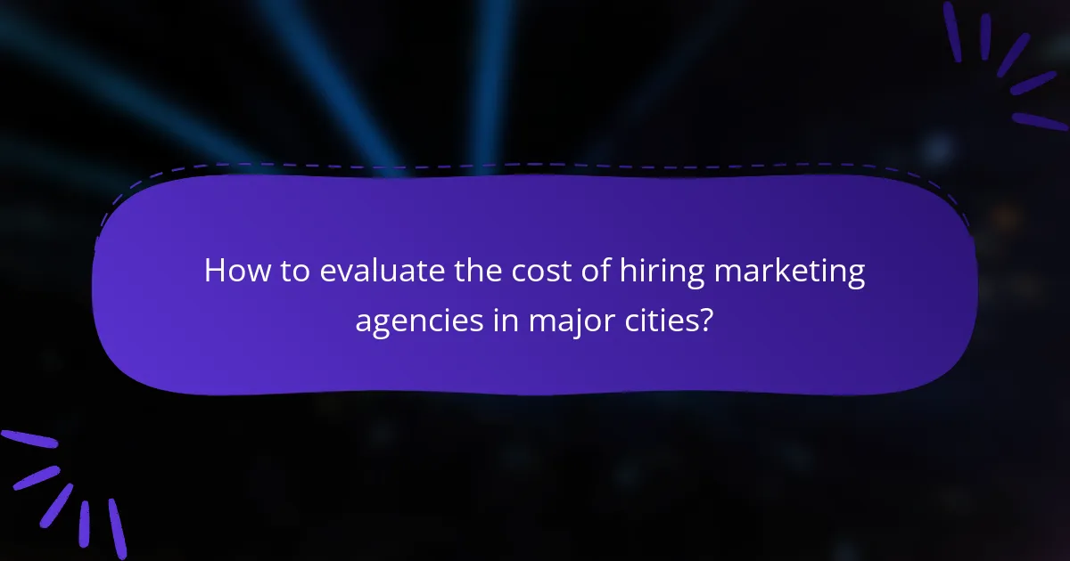 How to evaluate the cost of hiring marketing agencies in major cities?