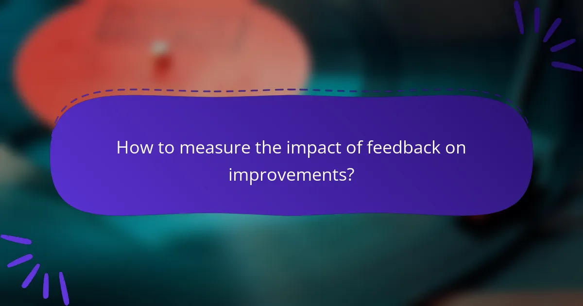 How to measure the impact of feedback on improvements?
