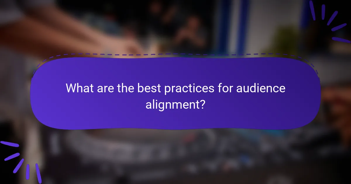 What are the best practices for audience alignment?