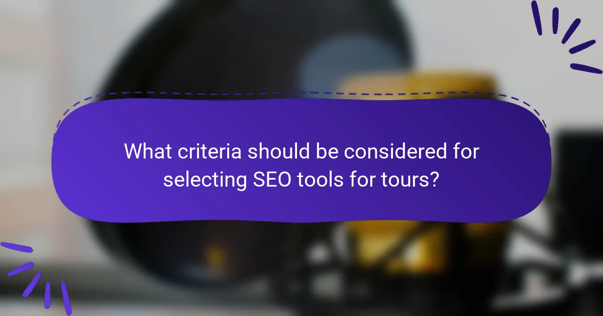 What criteria should be considered for selecting SEO tools for tours?