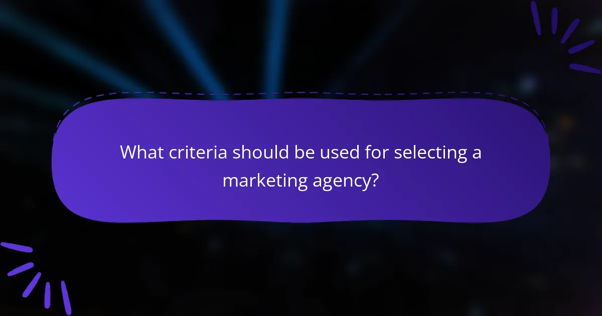 What criteria should be used for selecting a marketing agency?