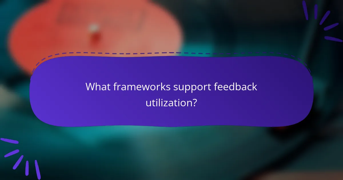 What frameworks support feedback utilization?
