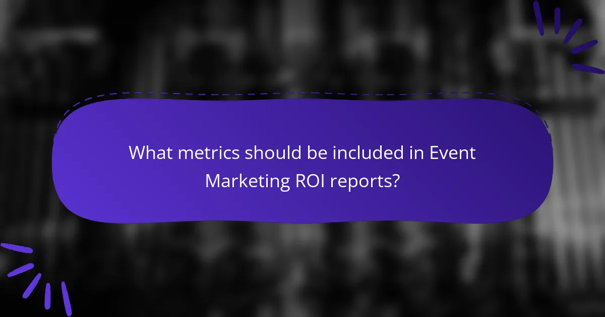 What metrics should be included in Event Marketing ROI reports?