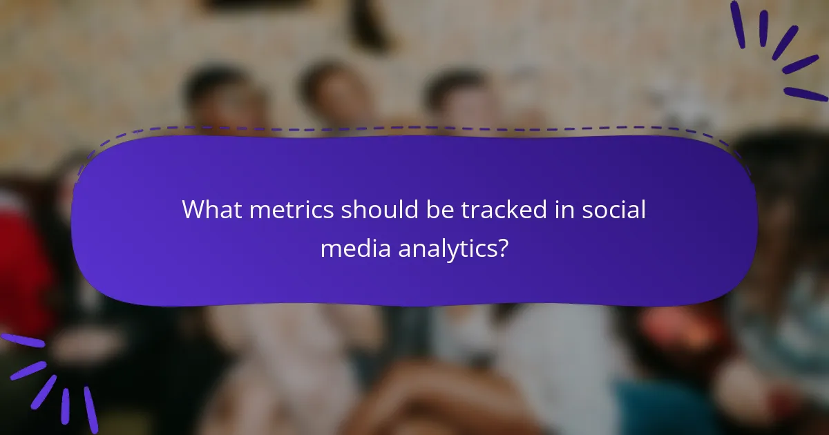What metrics should be tracked in social media analytics?