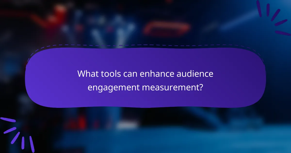 What tools can enhance audience engagement measurement?
