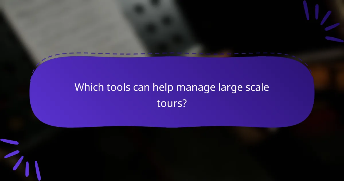 Which tools can help manage large scale tours?